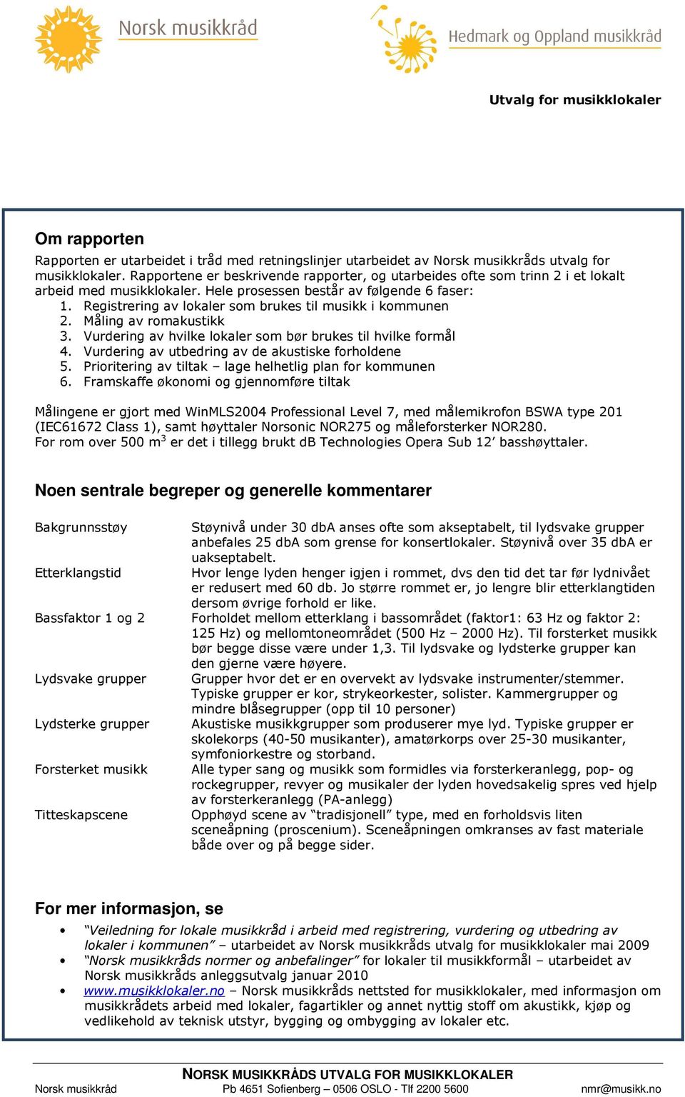 Registrering av lokaler som brukes til musikk i kommunen 2. Måling av romakustikk 3. Vurdering av hvilke lokaler som bør brukes til hvilke formål 4.