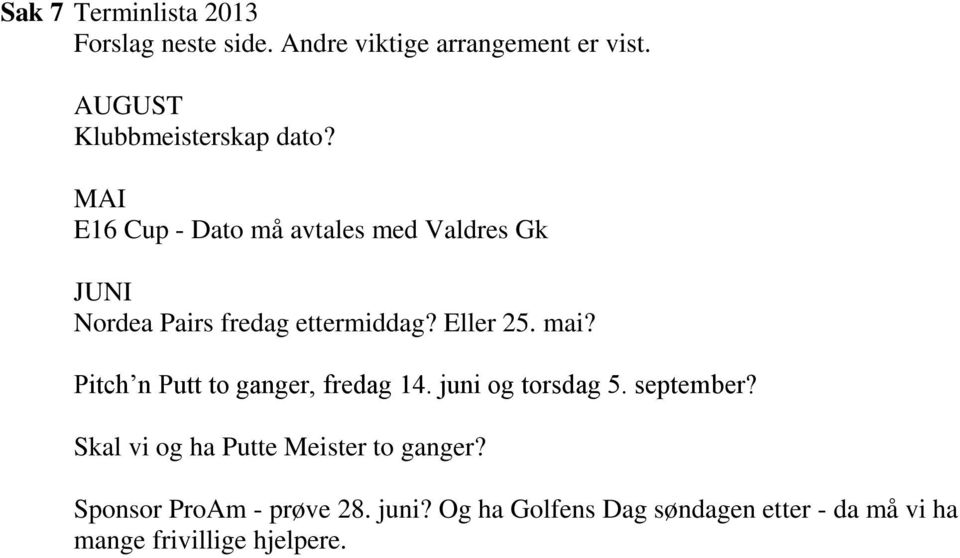 MAI E16 Cup - Dato må avtales med Valdres Gk JUNI Nordea Pairs fredag ettermiddag? Eller 25. mai?