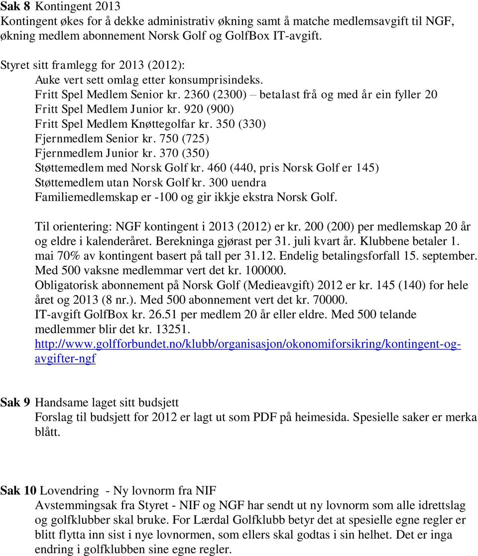 920 (900) Fritt Spel Medlem Knøttegolfar kr. 350 (330) Fjernmedlem Senior kr. 750 (725) Fjernmedlem Junior kr. 370 (350) Støttemedlem med Norsk Golf kr.