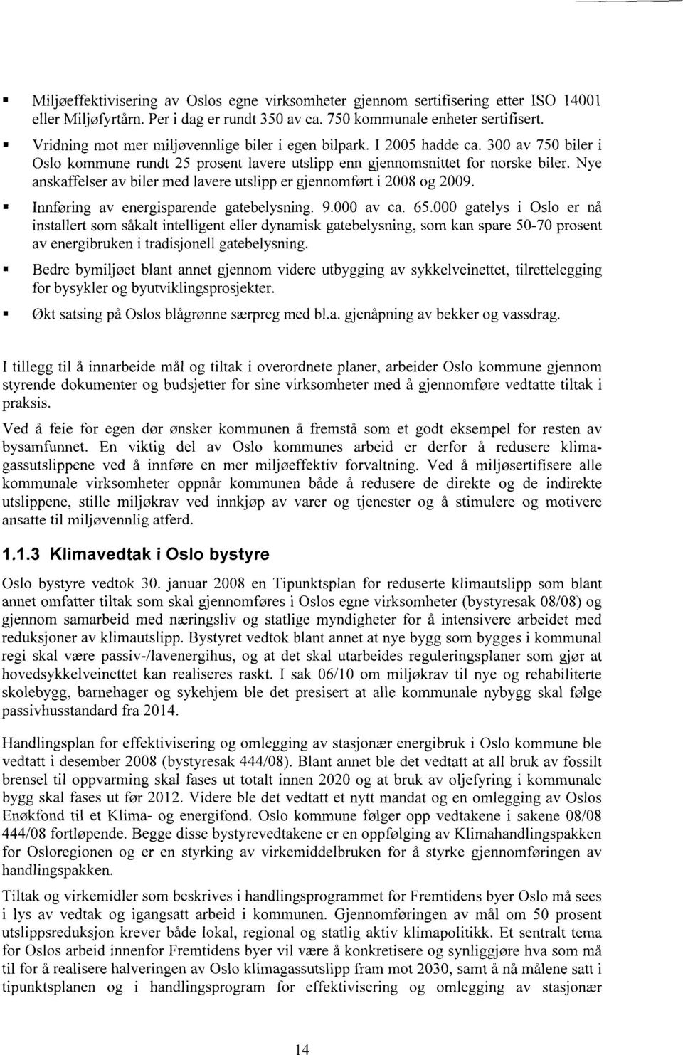 Nye anskaffelser av biler med lavere utslipp er gjennomført i 2008 og 2009. Innføring av energisparende gatebelysning. 9.000 av ca. 65.