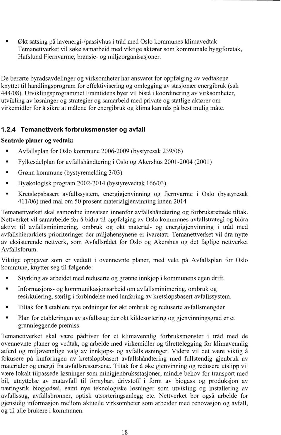 De berørte byrådsavdelinger og virksomheter har ansvaret for oppfølging av vedtakene knyttet til handlingsprogram for effektivisering og omlegging av stasjonær energibruk (sak 444/08).