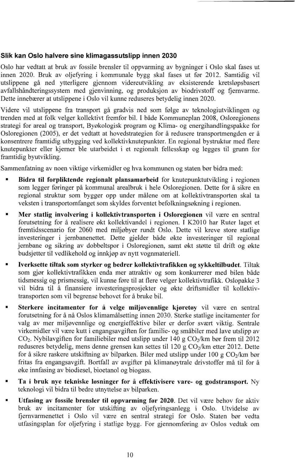 Samtidig vil utslippene gå ned ytterligere gjennom videreutvikling av eksisterende kretsløpsbasert avfallshåndteringssystem med gjenvinning, og produksjon av biodrivstoff og f:jernvarme.