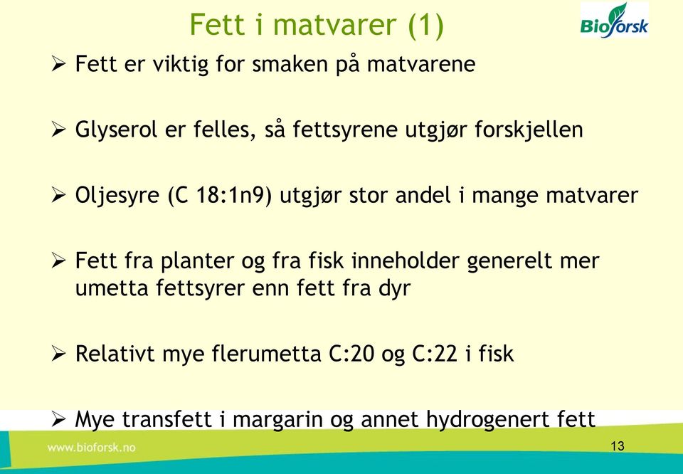 Fett fra planter og fra fisk inneholder generelt mer umetta fettsyrer enn fett fra dyr