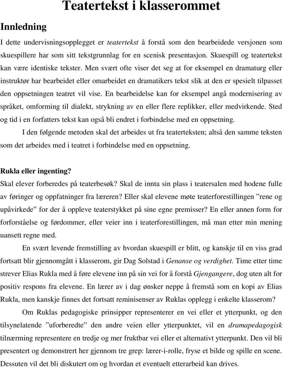 Men svært ofte viser det seg at for eksempel en dramaturg eller instruktør har bearbeidet eller omarbeidet en dramatikers tekst slik at den er spesielt tilpasset den oppsetningen teatret vil vise.