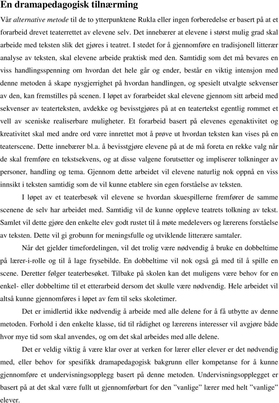 I stedet for å gjennomføre en tradisjonell litterær analyse av teksten, skal elevene arbeide praktisk med den.