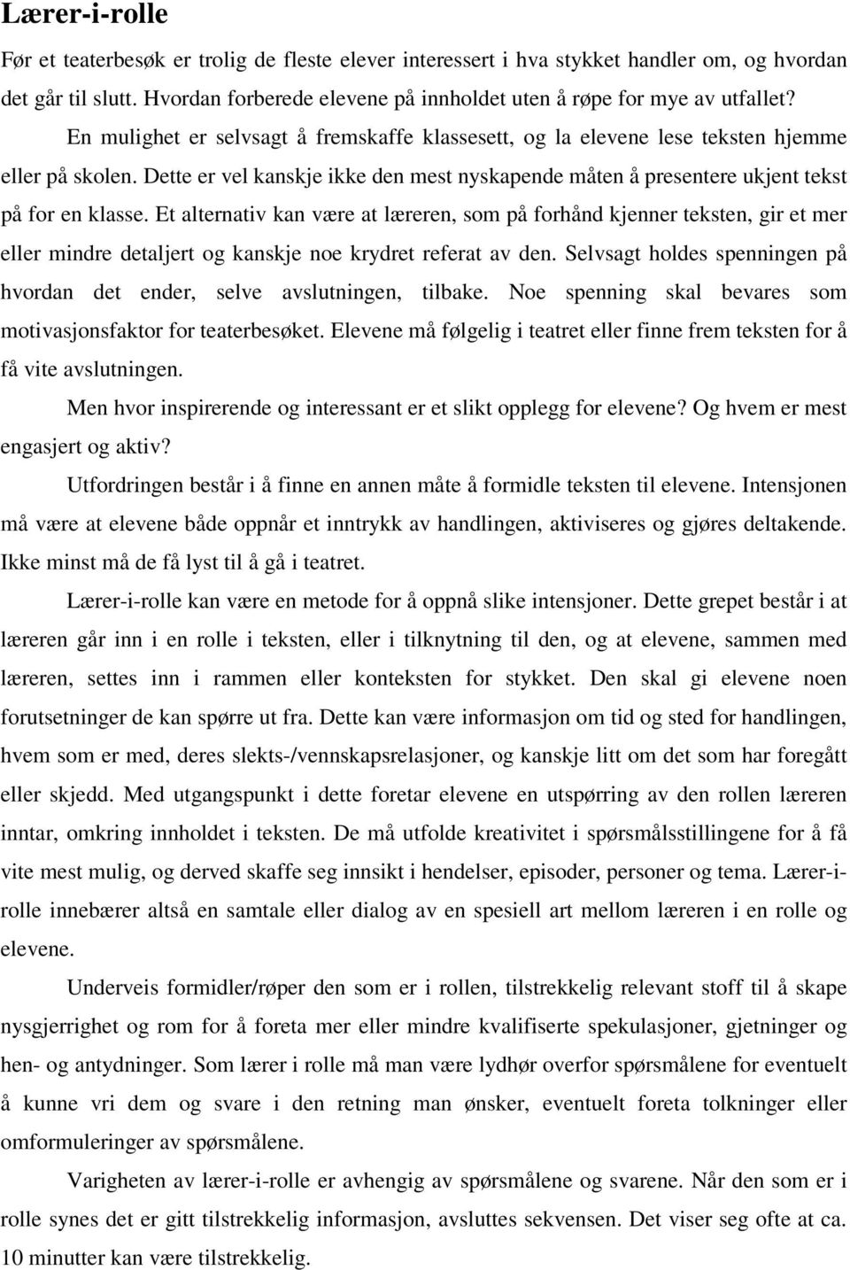 Et alternativ kan være at læreren, som på forhånd kjenner teksten, gir et mer eller mindre detaljert og kanskje noe krydret referat av den.