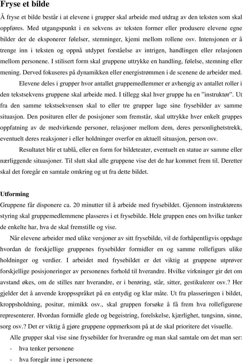 Intensjonen er å trenge inn i teksten og oppnå utdypet forståelse av intrigen, handlingen eller relasjonen mellom personene.