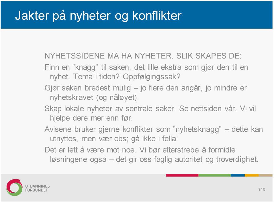 Gjør saken bredest mulig jo flere den angår, jo mindre er nyhetskravet (og nåløyet). Skap lokale nyheter av sentrale saker. Se nettsiden vår.