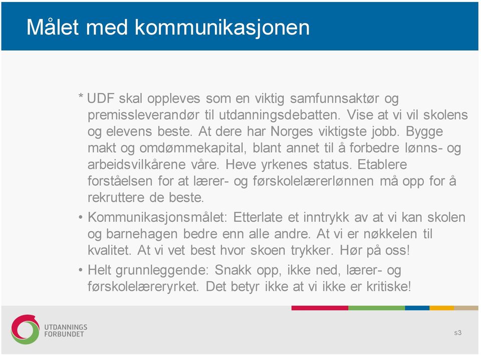 Etablere forståelsen for at lærer- og førskolelærerlønnen må opp for å rekruttere de beste.