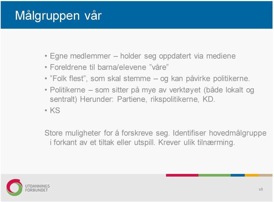 Politikerne som sitter på mye av verktøyet (både lokalt og sentralt) Herunder: Partiene,