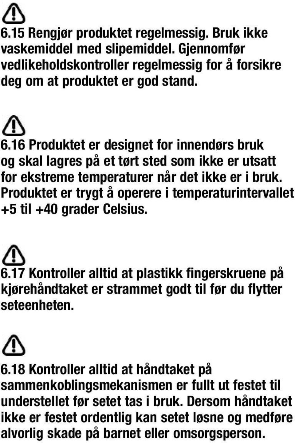 Produktet er trygt å operere i temperaturintervallet +5 til +40 grader Celsius. 6.