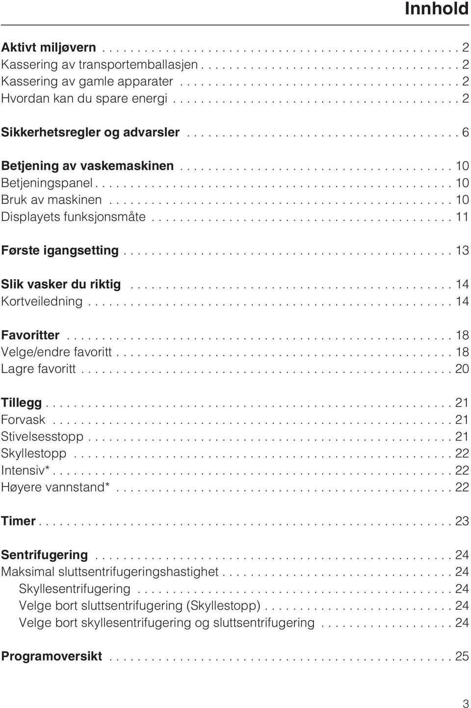 ..10 Displayets funksjonsmåte...11 Første igangsetting............................................... 13 Slik vasker du riktig.............................................. 14 Kortveiledning.