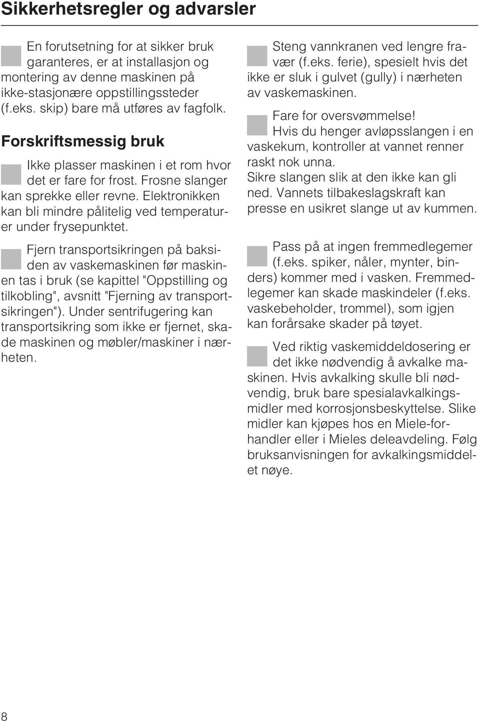 Elektronikken kan bli mindre pålitelig ved temperaturer under frysepunktet.