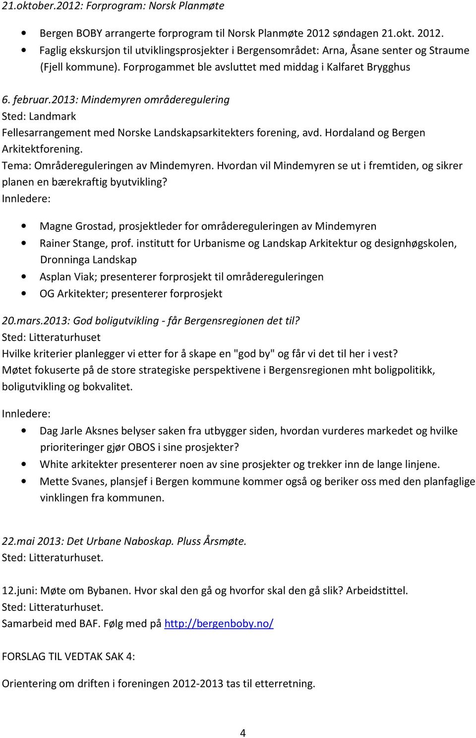 2013: Mindemyren områderegulering Sted: Landmark Fellesarrangement med Norske Landskapsarkitekters forening, avd. Hordaland og Bergen Arkitektforening. Tema: Områdereguleringen av Mindemyren.