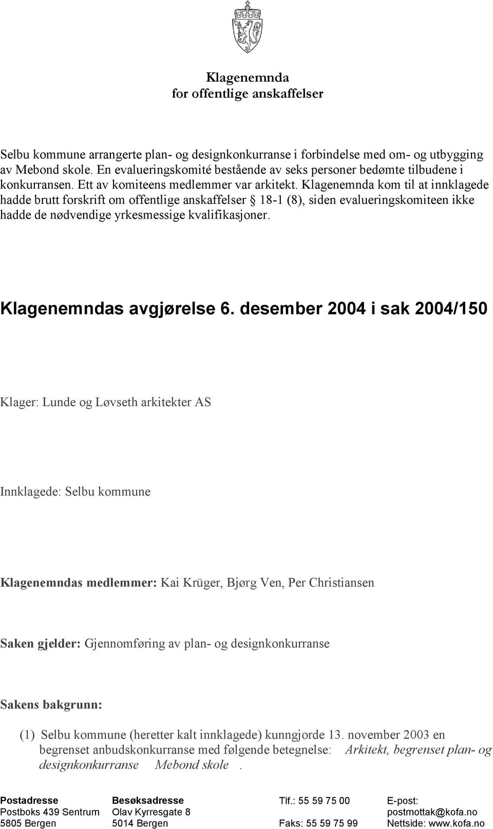 Klagenemnda kom til at innklagede hadde brutt forskrift om offentlige anskaffelser 18-1 (8), siden evalueringskomiteen ikke hadde de nødvendige yrkesmessige kvalifikasjoner. Klagenemndas avgjørelse 6.