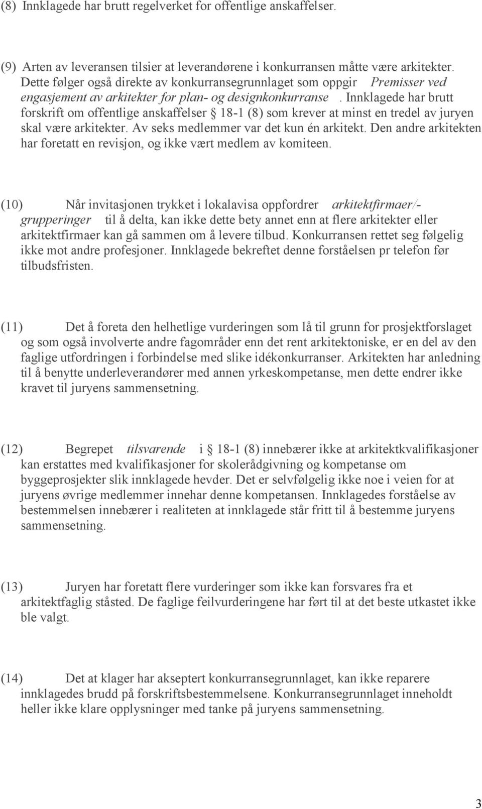 Innklagede har brutt forskrift om offentlige anskaffelser 18-1 (8) som krever at minst en tredel av juryen skal være arkitekter. Av seks medlemmer var det kun én arkitekt.