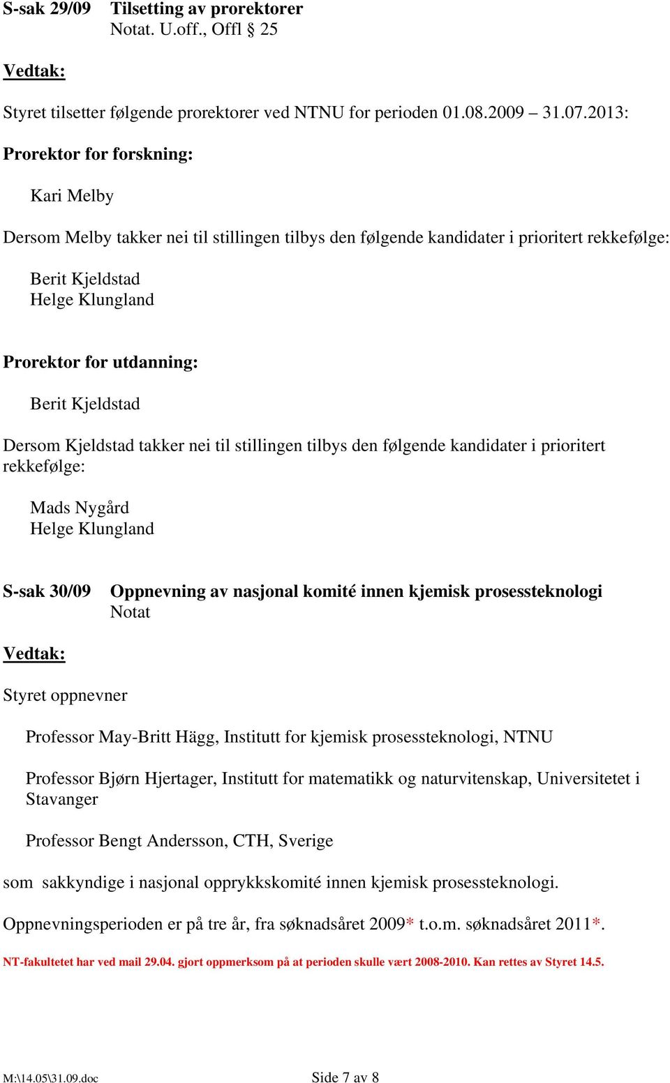 Kjeldstad Dersom Kjeldstad takker nei til stillingen tilbys den følgende kandidater i prioritert rekkefølge: Mads Nygård Helge Klungland S-sak 30/09 Oppnevning av nasjonal komité innen kjemisk