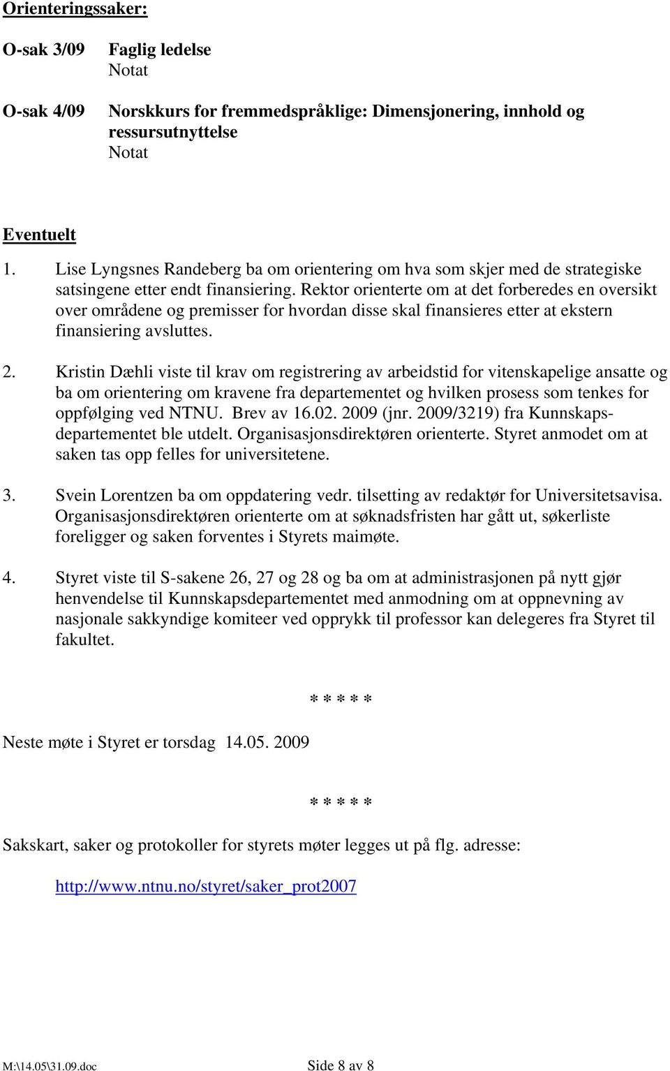 Rektor orienterte om at det forberedes en oversikt over områdene og premisser for hvordan disse skal finansieres etter at ekstern finansiering avsluttes. 2.