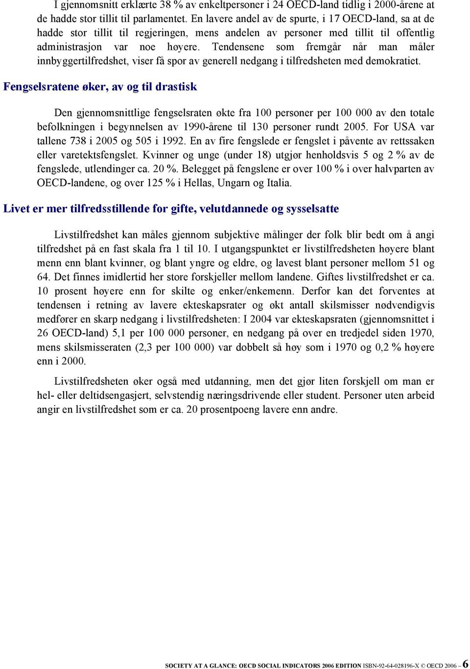 Tendensene som fremgår når man måler innbyggertilfredshet, viser få spor av generell nedgang i tilfredsheten med demokratiet.