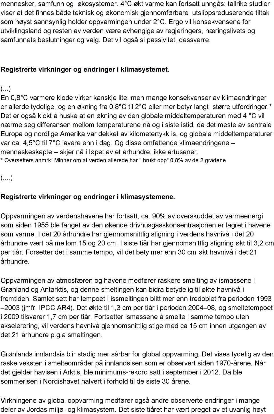 Ergo vil konsekvensene for utviklingsland og resten av verden være avhengige av regjeringers, næringslivets og samfunnets beslutninger og valg. Det vil også si passivitet, dessverre.