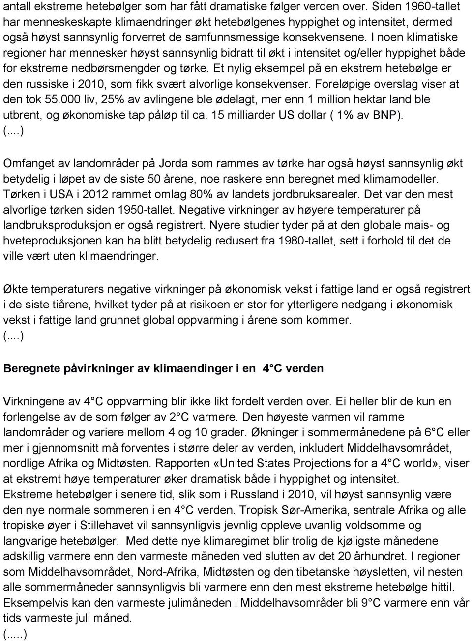 I noen klimatiske regioner har mennesker høyst sannsynlig bidratt til økt i intensitet og/eller hyppighet både for ekstreme nedbørsmengder og tørke.