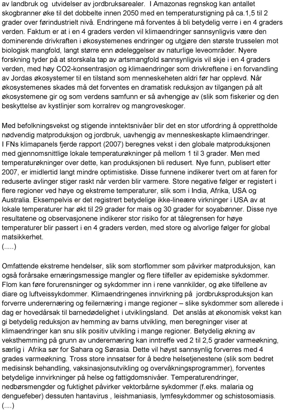 Faktum er at i en 4 graders verden vil klimaendringer sannsynligvis være den dominerende drivkraften i økosystemenes endringer og utgjøre den største trusselen mot biologisk mangfold, langt større