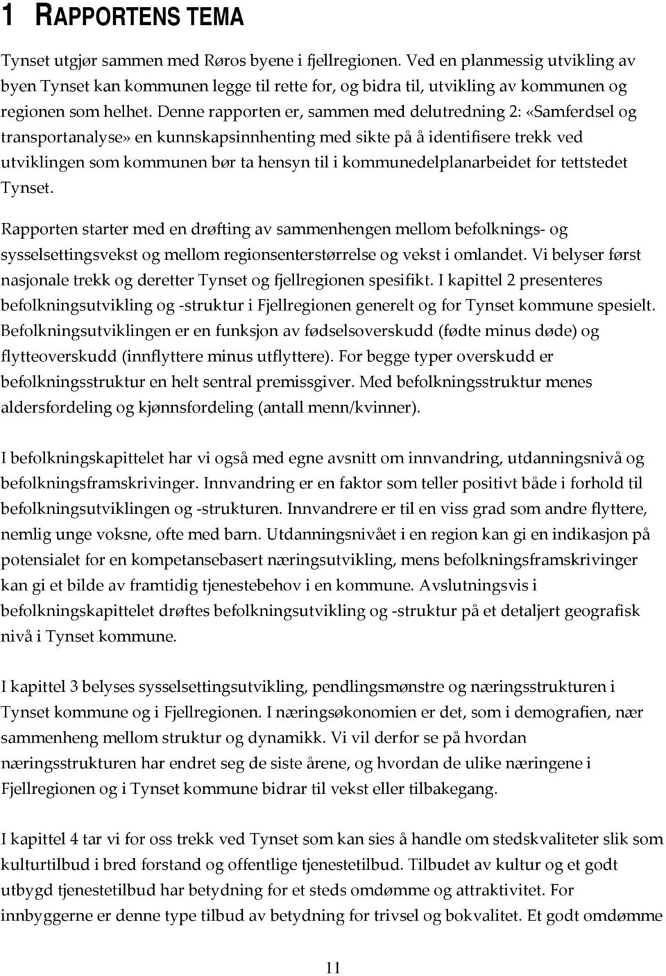 Denne rapporten er, sammen med delutredning 2: «Samferdsel og transportanalyse» en kunnskapsinnhenting med sikte på å identifisere trekk ved utviklingen som kommunen bør ta hensyn til i