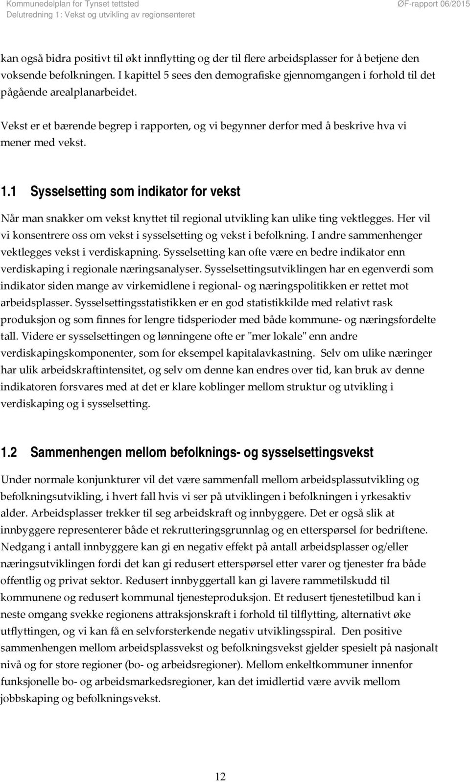 1 Sysselsetting som indikator for vekst Når man snakker om vekst knyttet til regional utvikling kan ulike ting vektlegges. Her vil vi konsentrere oss om vekst i sysselsetting og vekst i befolkning.