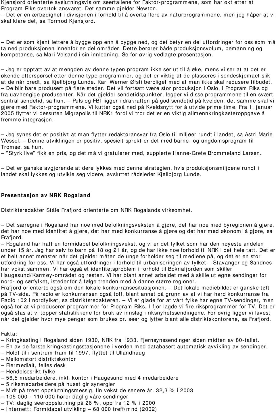 Det er som kjent lettere å bygge opp enn å bygge ned, og det betyr en del utfordringer for oss som må ta ned produksjonen innenfor en del områder.