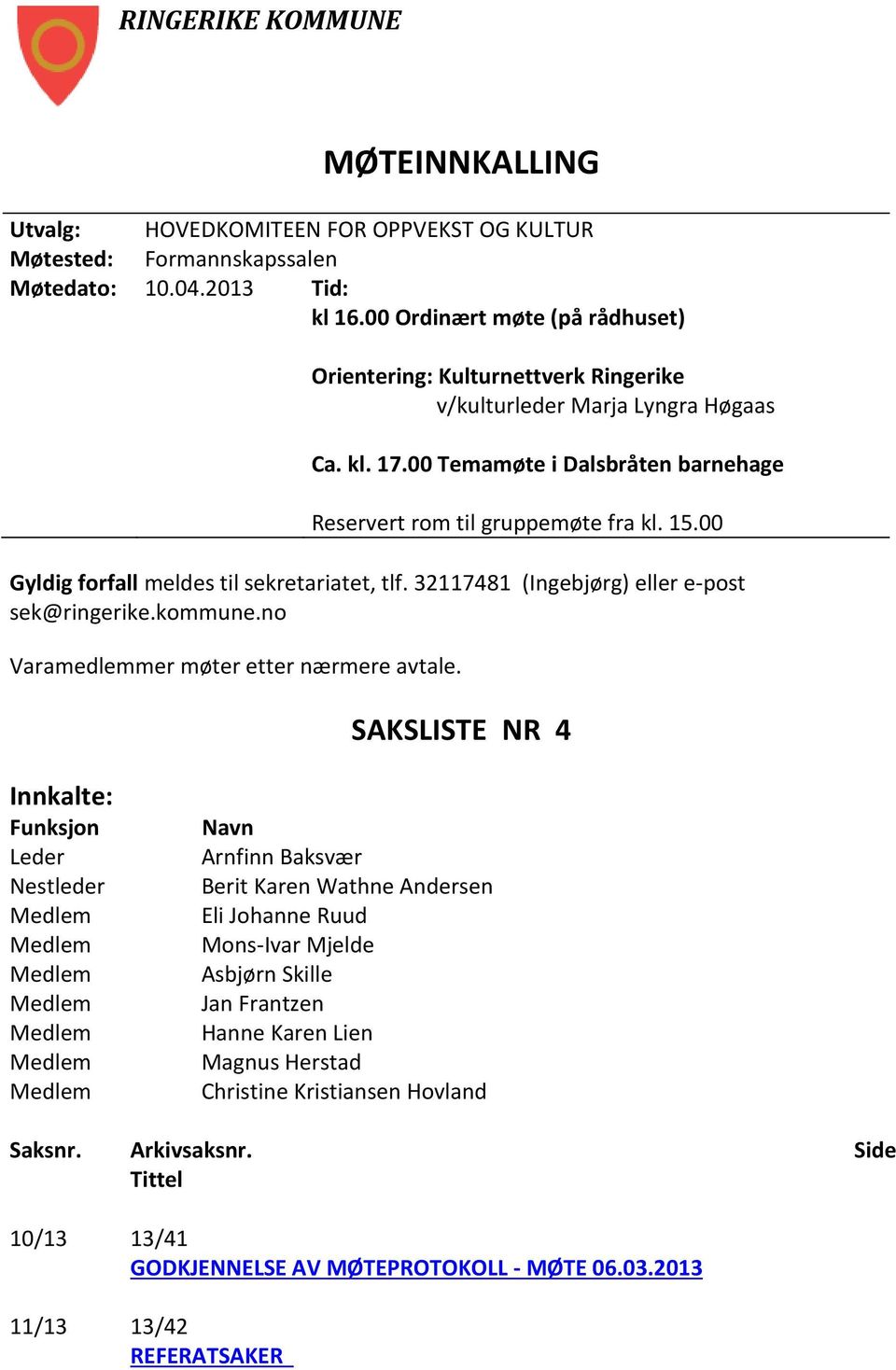 00 Gyldig forfall meldes til sekretariatet, tlf. 32117481 (Ingebjørg) eller e-post sek@ringerike.kommune.no Varamedlemmer møter etter nærmere avtale.