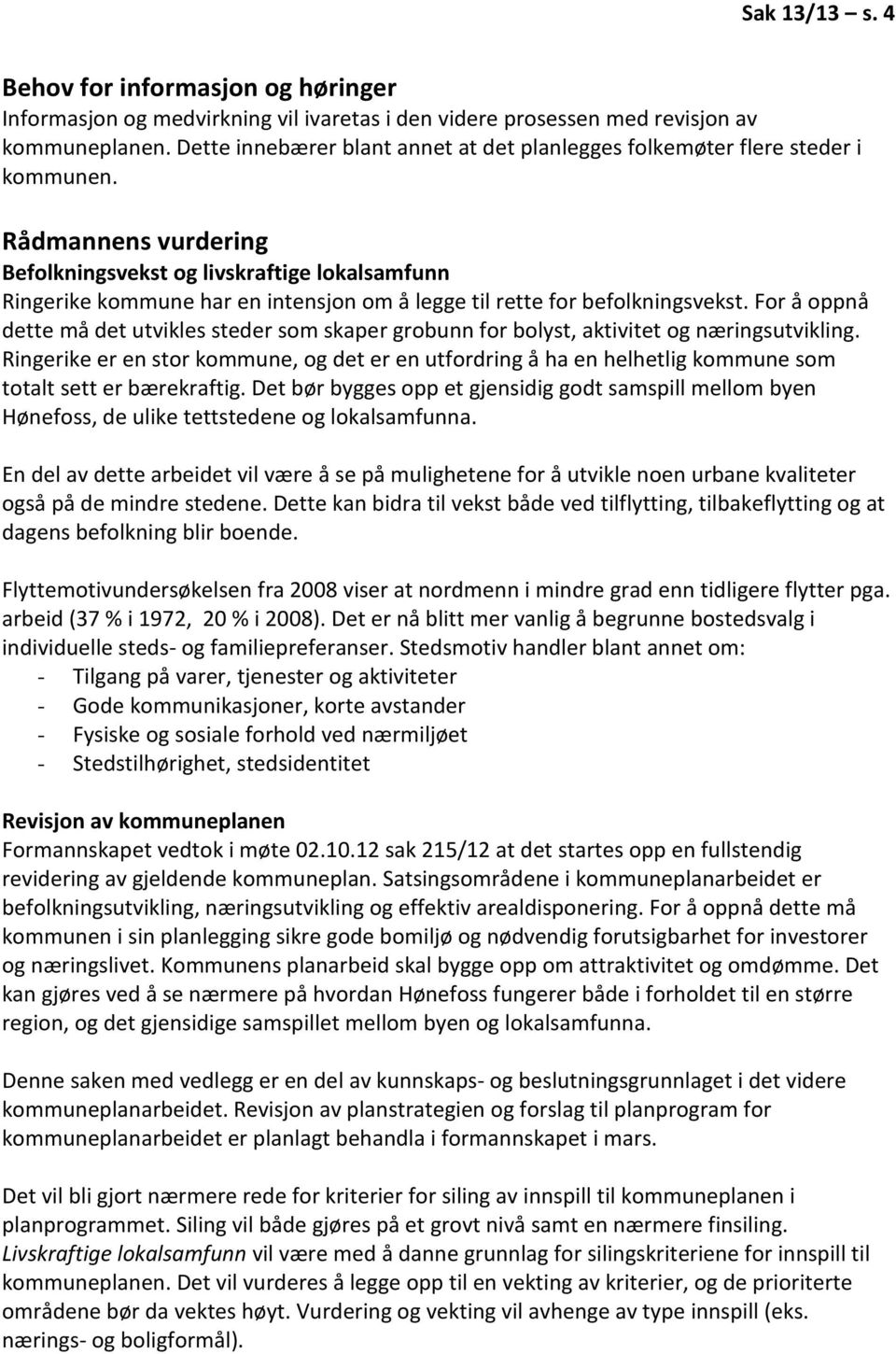 Rådmannens vurdering Befolkningsvekst og livskraftige lokalsamfunn Ringerike kommune har en intensjon om å legge til rette for befolkningsvekst.