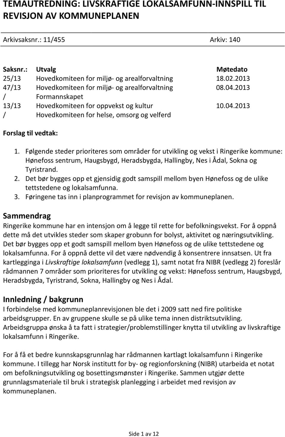 Følgende steder prioriteres som områder for utvikling og vekst i Ringerike kommune: Hønefoss sentrum, Haugsbygd, Heradsbygda, Hallingby, Nes i Ådal, Sokna og Tyristrand. 2.