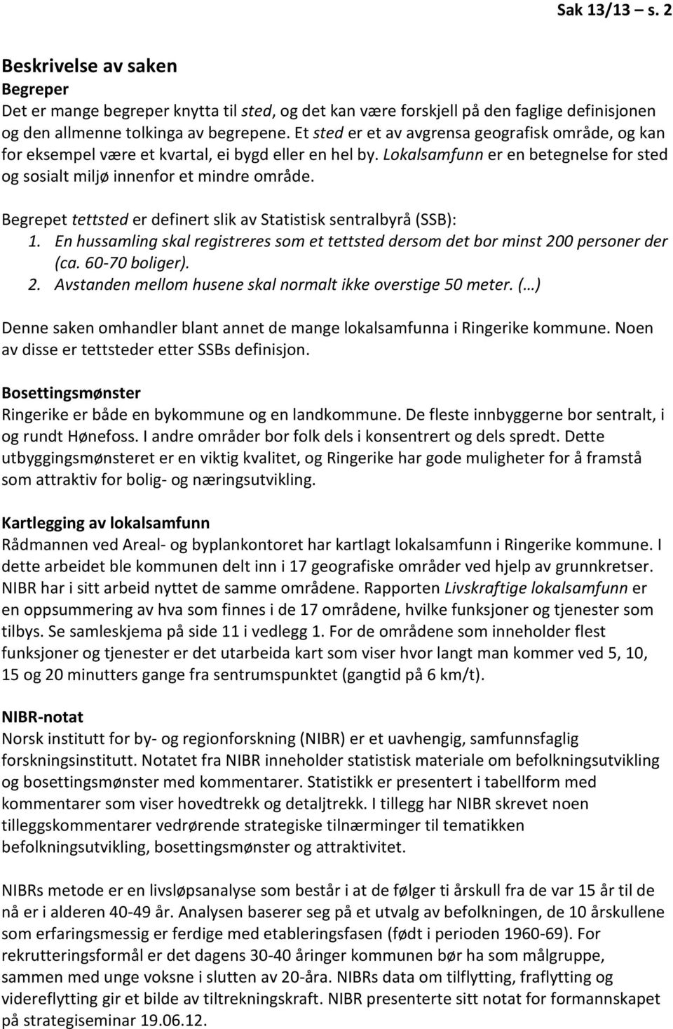 Begrepet tettsted er definert slik av Statistisk sentralbyrå (SSB): 1. En hussamling skal registreres som et tettsted dersom det bor minst 20