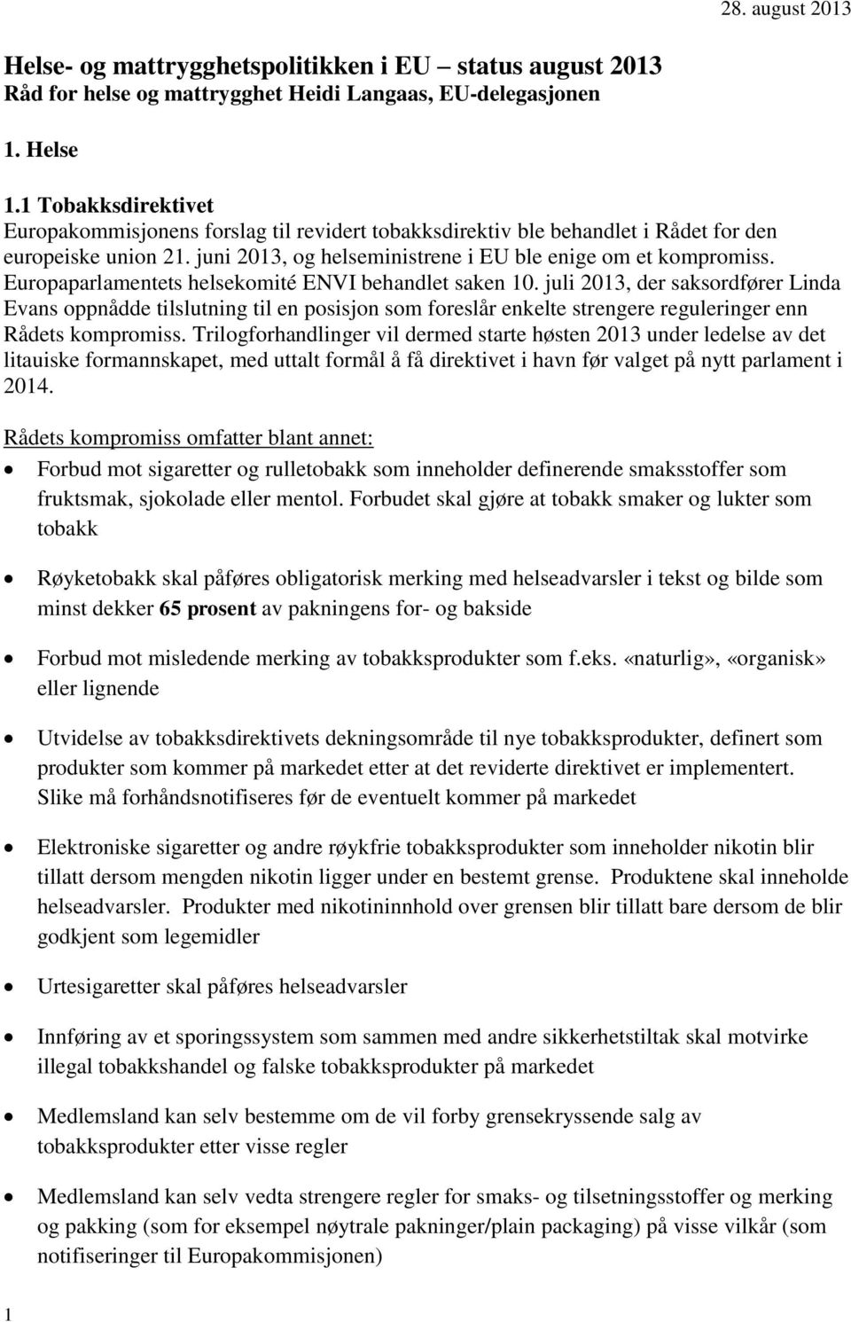 Europaparlamentets helsekomité ENVI behandlet saken 10. juli 2013, der saksordfører Linda Evans oppnådde tilslutning til en posisjon som foreslår enkelte strengere reguleringer enn Rådets kompromiss.