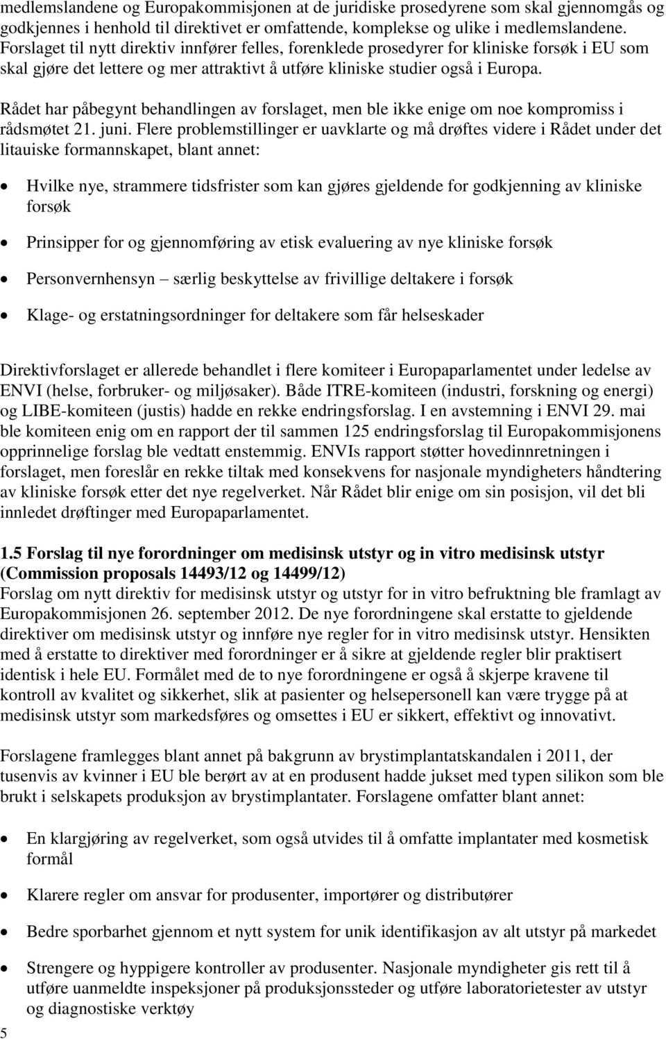 Rådet har påbegynt behandlingen av forslaget, men ble ikke enige om noe kompromiss i rådsmøtet 21. juni.