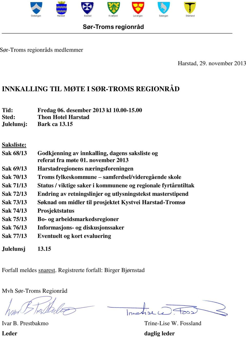 november 2013 Harstadregionens næringsforeningen Troms fylkeskommune samferdsel/videregående skole Status / viktige saker i kommunene og regionale fyrtårntiltak Endring av retningslinjer og