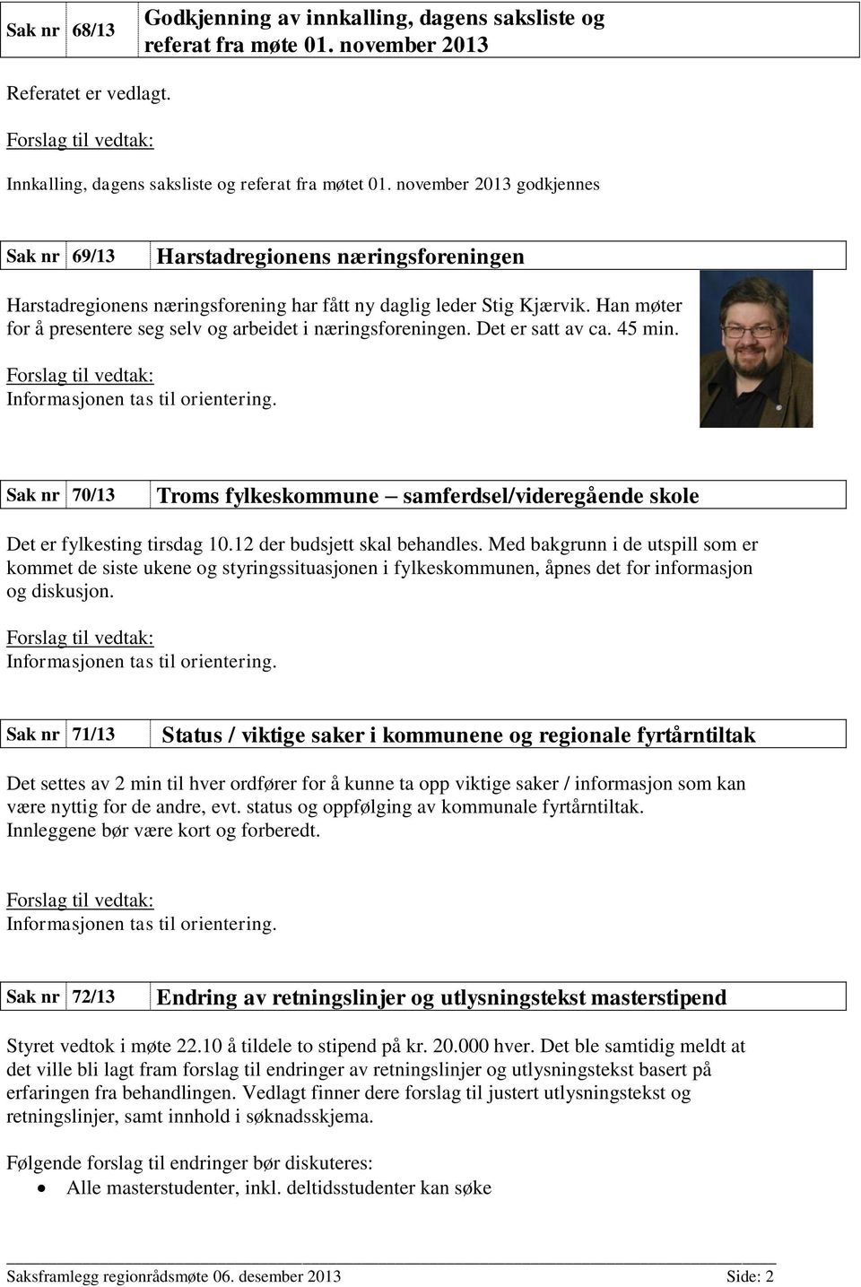 Han møter for å presentere seg selv og arbeidet i næringsforeningen. Det er satt av ca. 45 min. Forslag til vedtak: Informasjonen tas til orientering.