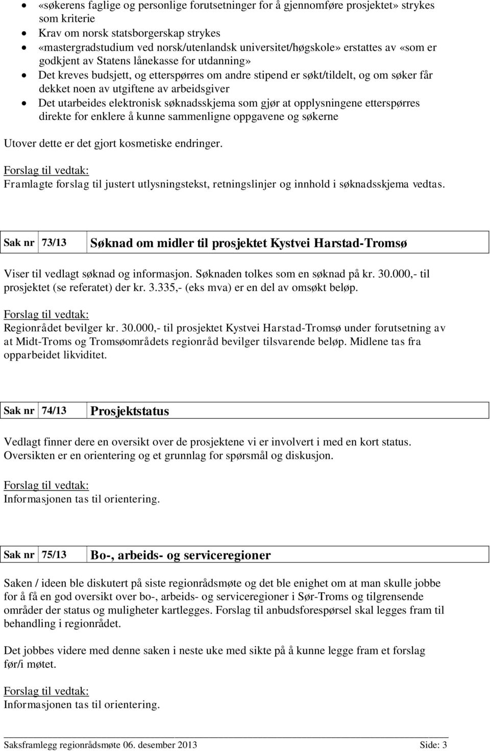 utarbeides elektronisk søknadsskjema som gjør at opplysningene etterspørres direkte for enklere å kunne sammenligne oppgavene og søkerne Utover dette er det gjort kosmetiske endringer.