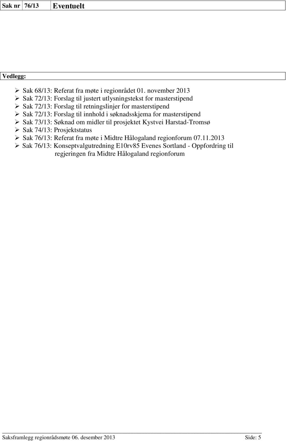 til innhold i søknadsskjema for masterstipend Sak 73/13: Søknad om midler til prosjektet Kystvei Harstad-Tromsø Sak 74/13: Prosjektstatus Sak 76/13: