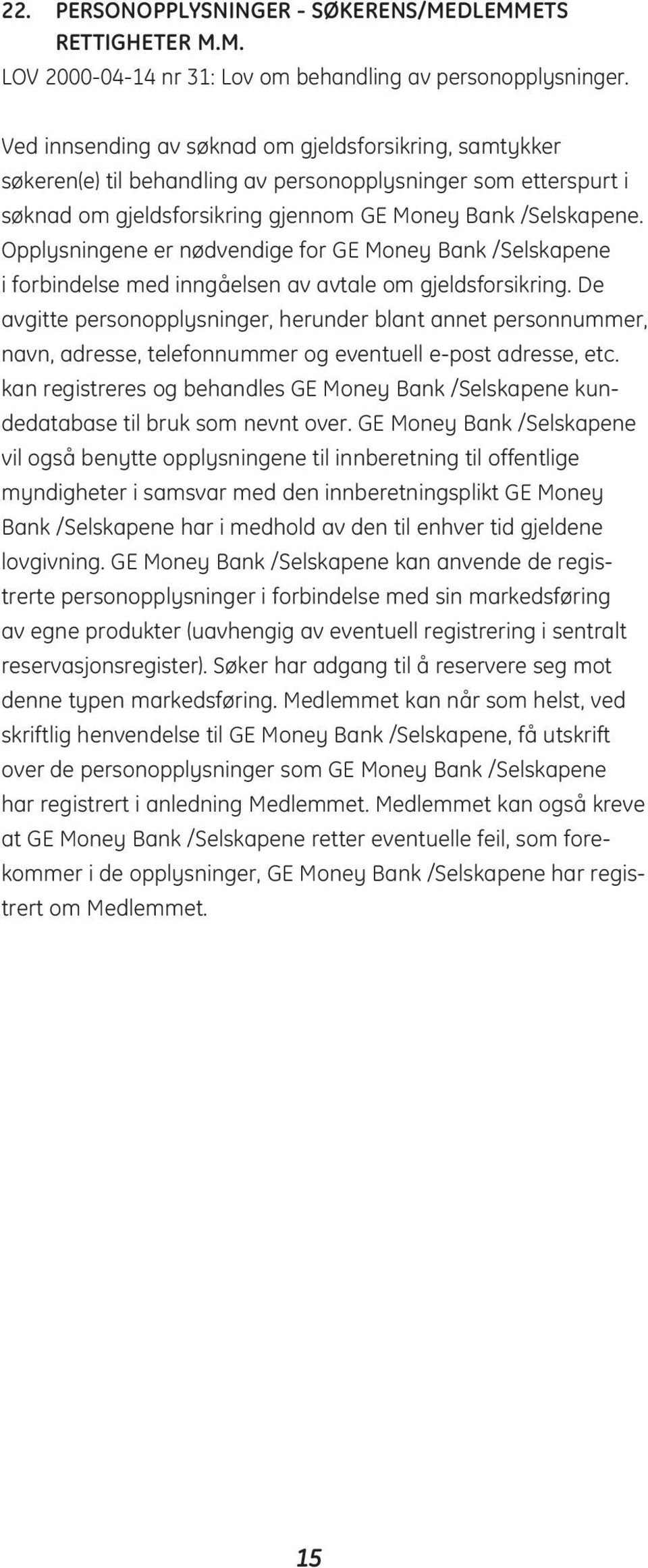 Opplysningene er nødvendige for GE Money Bank /Selskapene i forbindelse med inngåelsen av avtale om gjeldsforsikring.