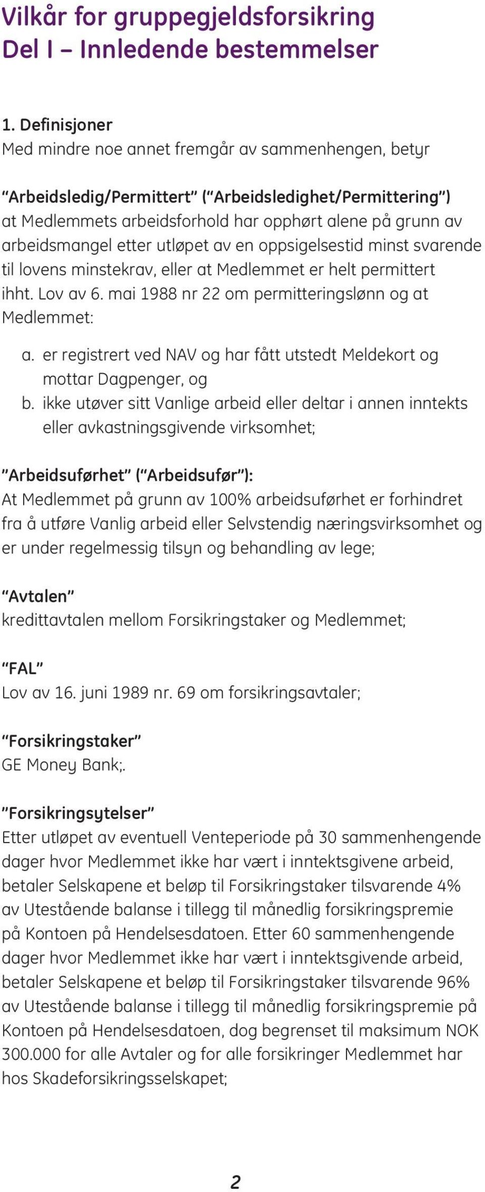 etter utløpet av en oppsigelsestid minst svarende til lovens minstekrav, eller at Medlemmet er helt permittert ihht. Lov av 6. mai 1988 nr 22 om permitteringslønn og at Medlemmet: a.