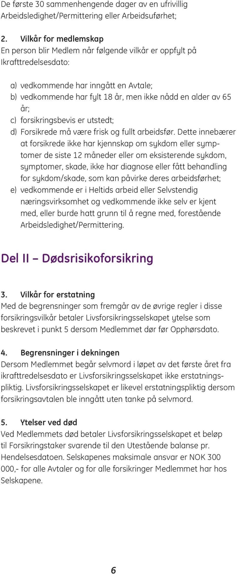 år; c) forsikringsbevis er utstedt; d) Forsikrede må være frisk og fullt arbeidsfør.