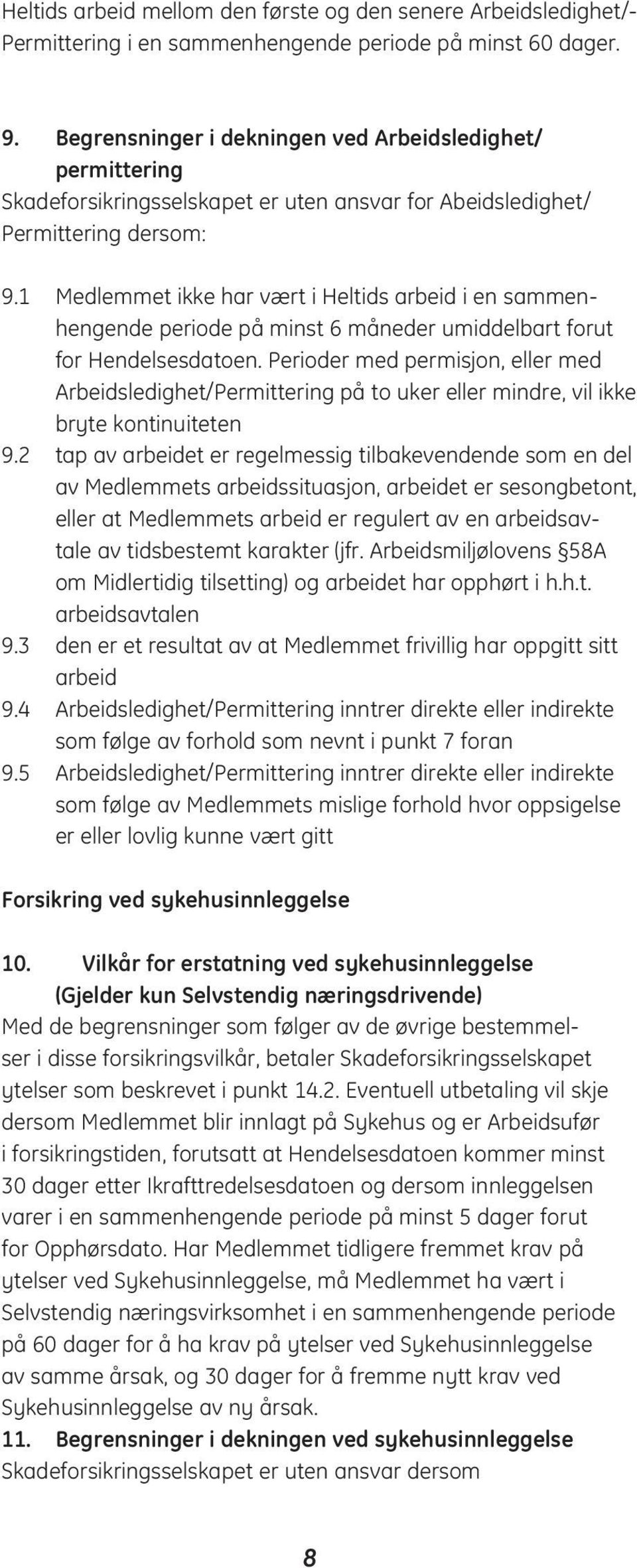 1 Medlemmet ikke har vært i Heltids arbeid i en sammenhengende periode på minst 6 måneder umiddelbart forut for Hendelsesdatoen.