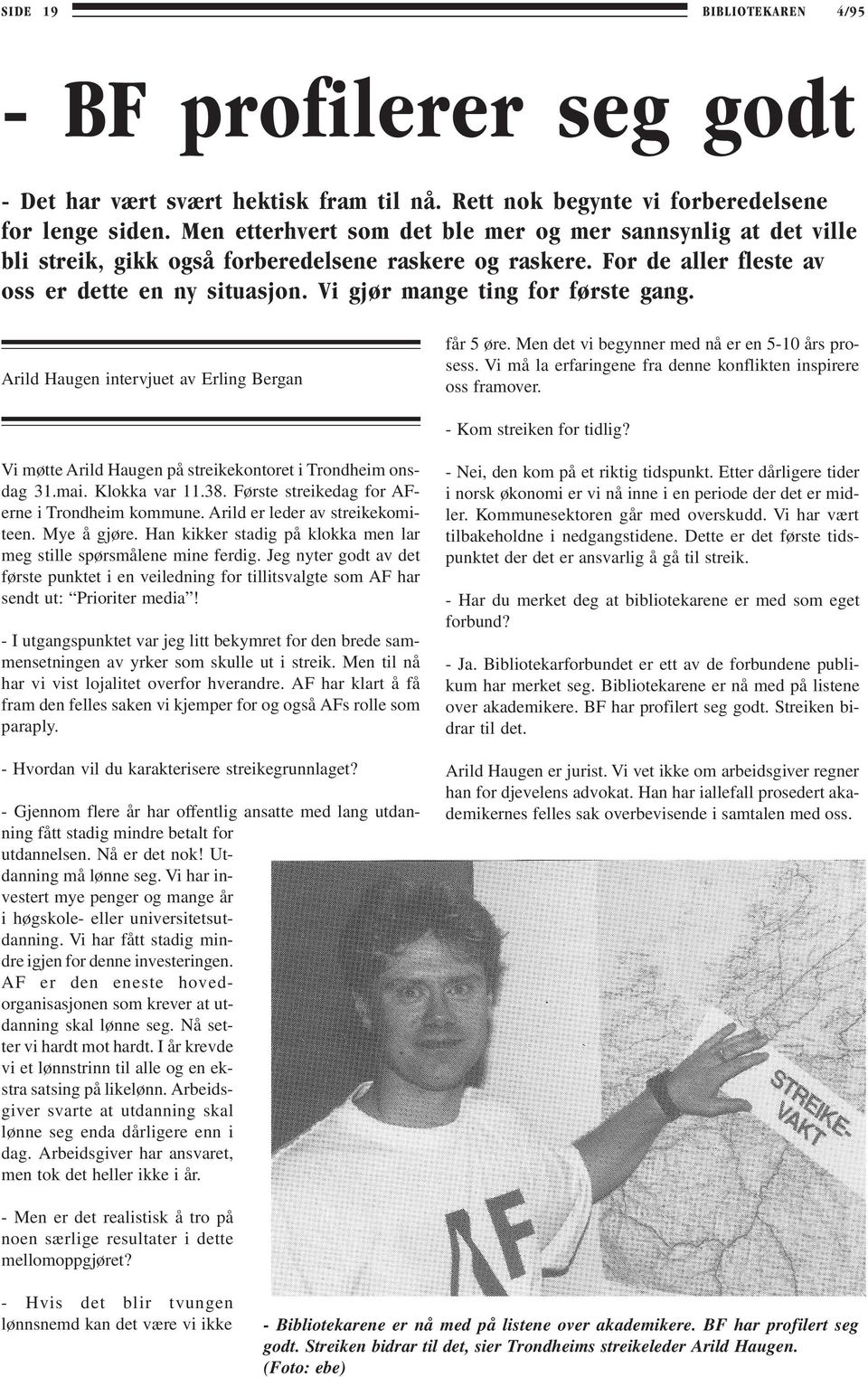 Vi gjør mange ting for første gang. Arild Haugen intervjuet av Erling Bergan får 5 øre. Men det vi begynner med nå er en 5-10 års prosess.