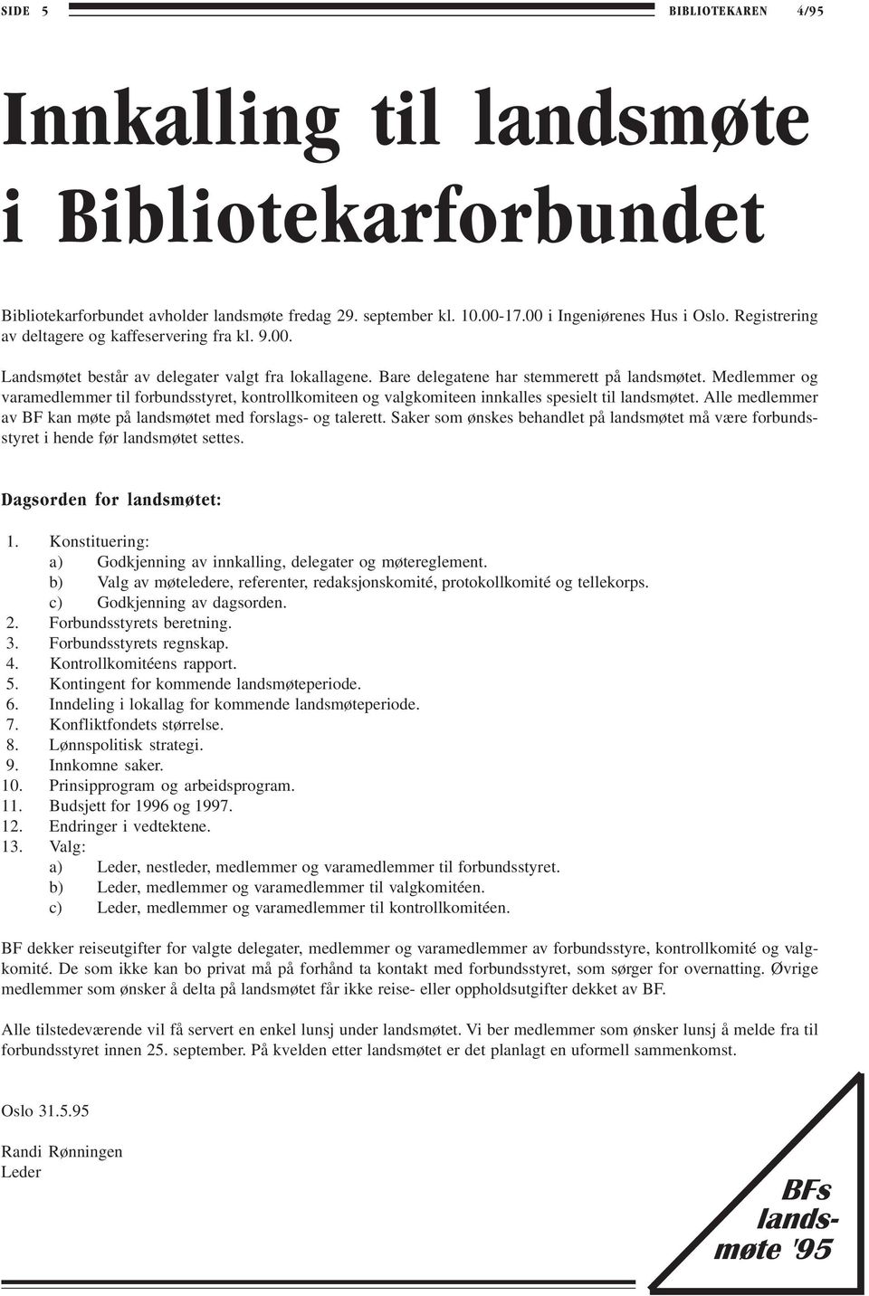 Medlemmer og varamedlemmer til forbundsstyret, kontrollkomiteen og valgkomiteen innkalles spesielt til landsmøtet. Alle medlemmer av BF kan møte på landsmøtet med forslags- og talerett.