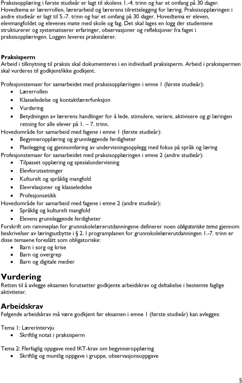 Det skal lages en logg der studentene strukturerer og systematiserer erfaringer, observasjoner og refleksjoner fra faget i praksisopplæringen. Loggen leveres praksislærer.