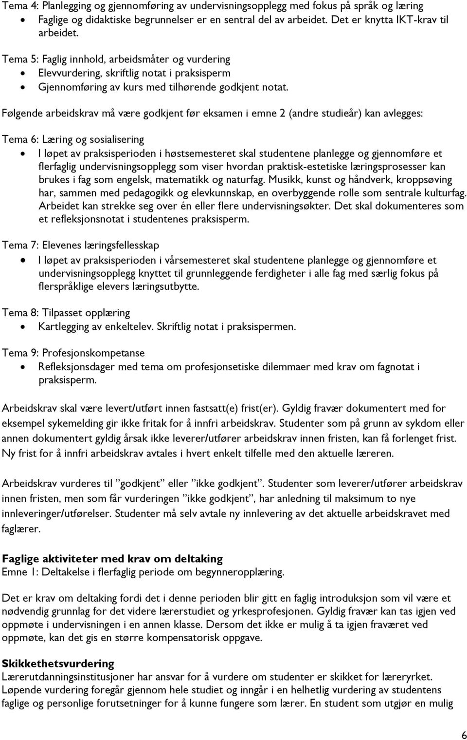 Følgende arbeidskrav må være godkjent før eksamen i emne 2 (andre studieår) kan avlegges: Tema 6: Læring og sosialisering I løpet av praksisperioden i høstsemesteret skal studentene planlegge og