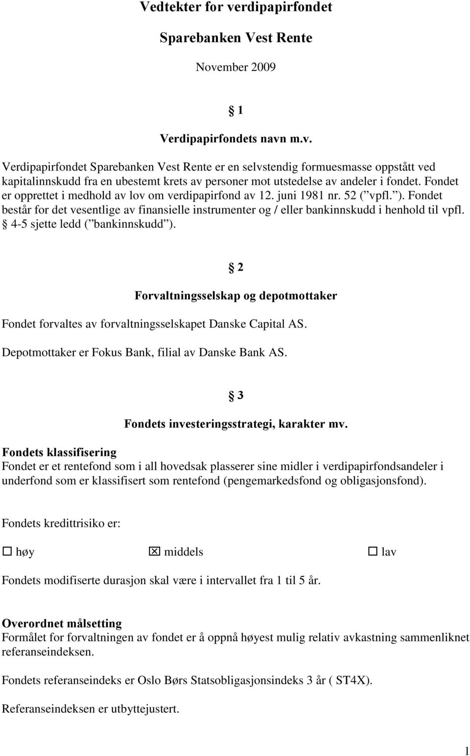 4-5 sjette ledd ( bankinnskudd ). 2 Forvaltningsselskap og depotmottaker Fondet forvaltes av forvaltningsselskapet Danske Capital AS. Depotmottaker er Fokus Bank, filial av Danske Bank AS.