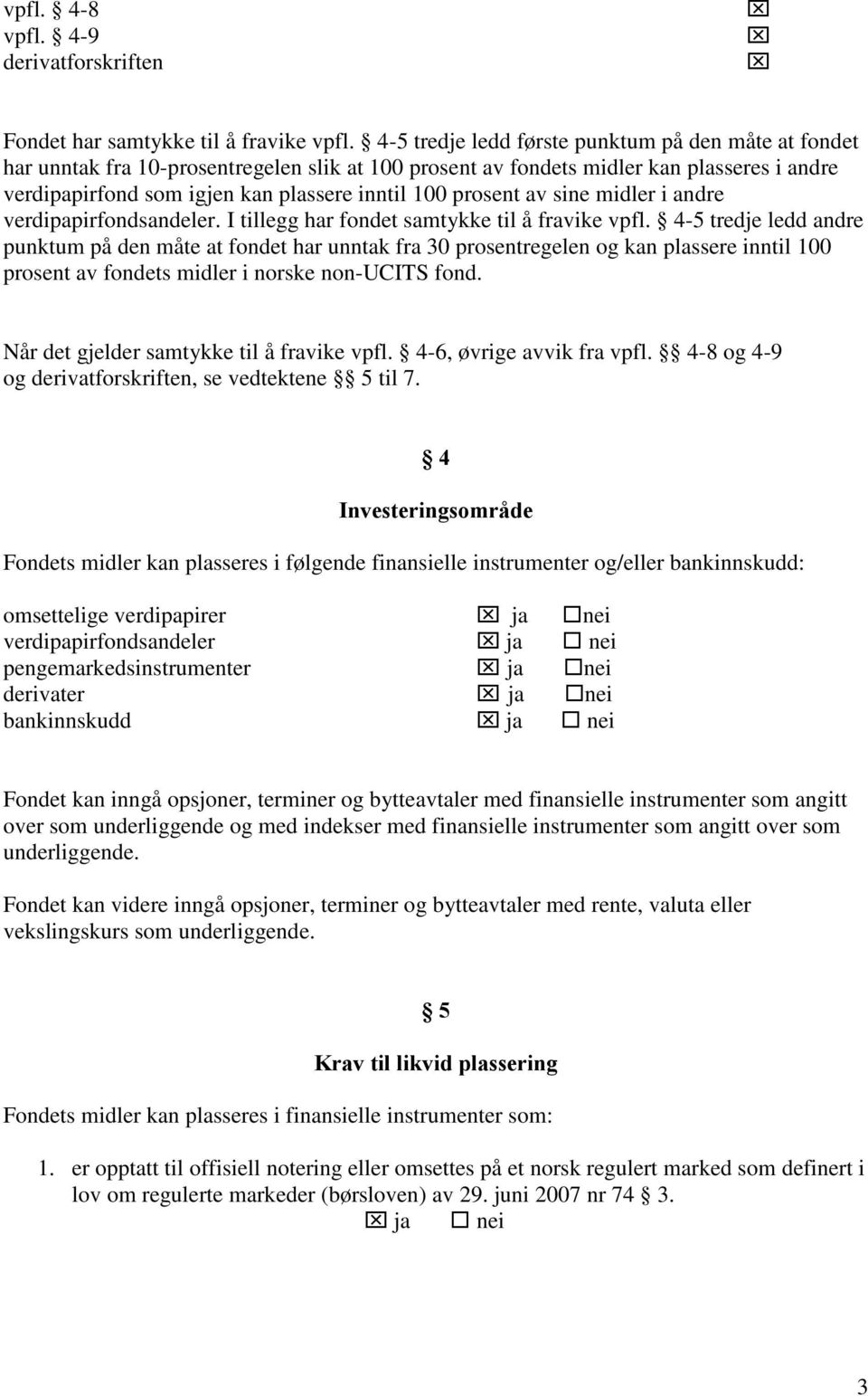 prosent av sine midler i andre verdipapirfondsandeler. I tillegg har fondet samtykke til å fravike vpfl.