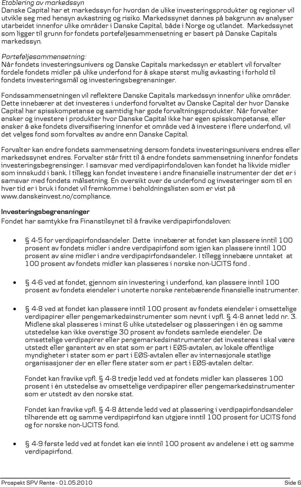 Markedssynet som ligger til grunn for fondets porteføljesammensetning er basert på Danske Capitals markedssyn.